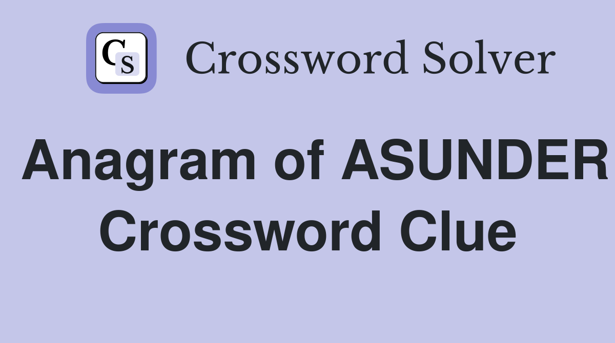 Anagram of ASUNDER Crossword Clue
