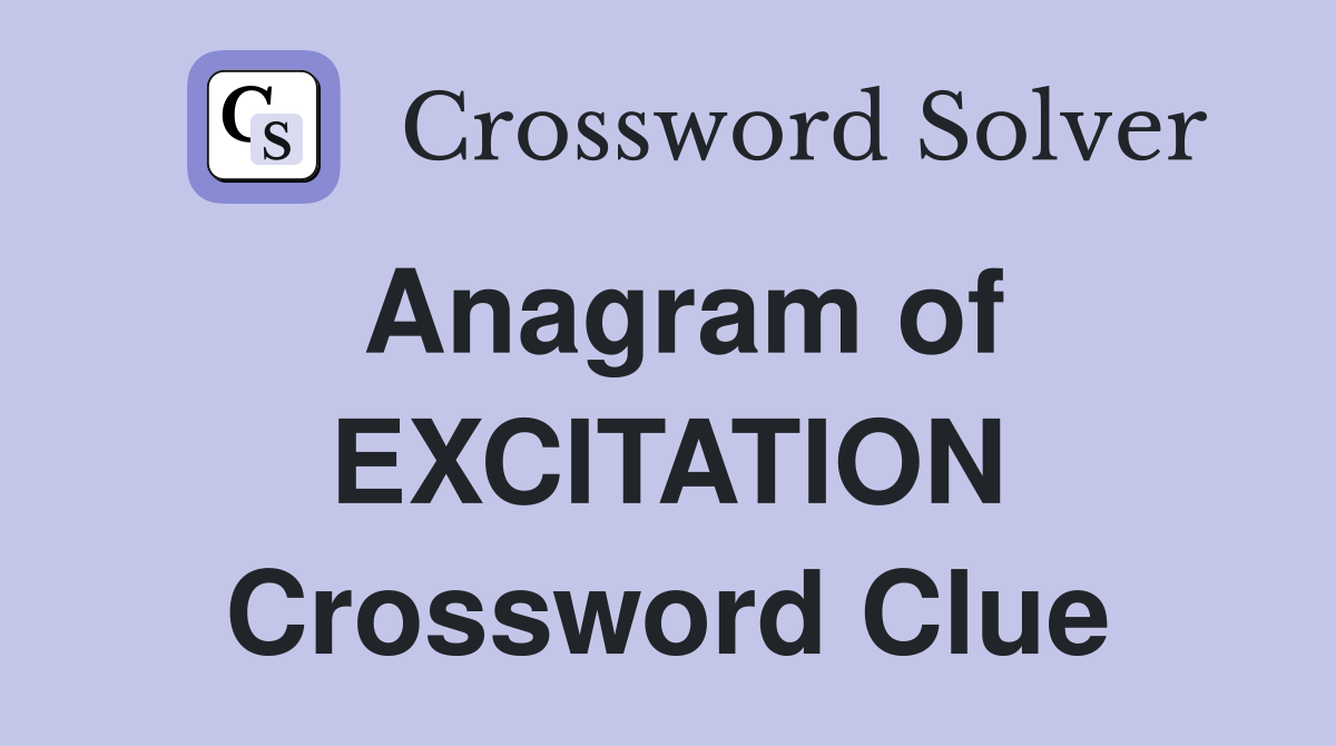 Anagram of EXCITATION Crossword Clue