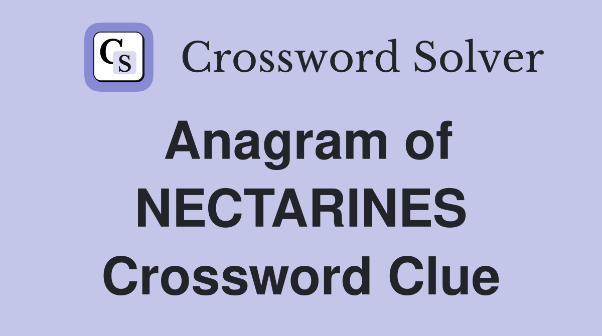 Anagram of NECTARINES Crossword Clue