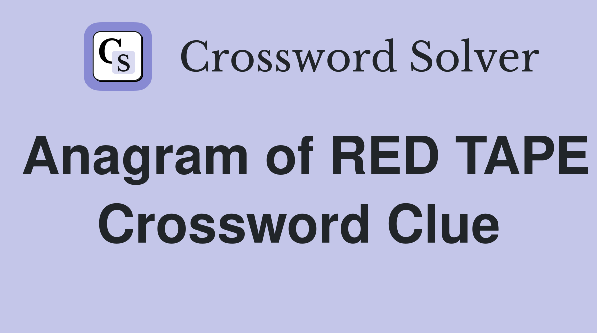 Anagram of RED TAPE Crossword Clue