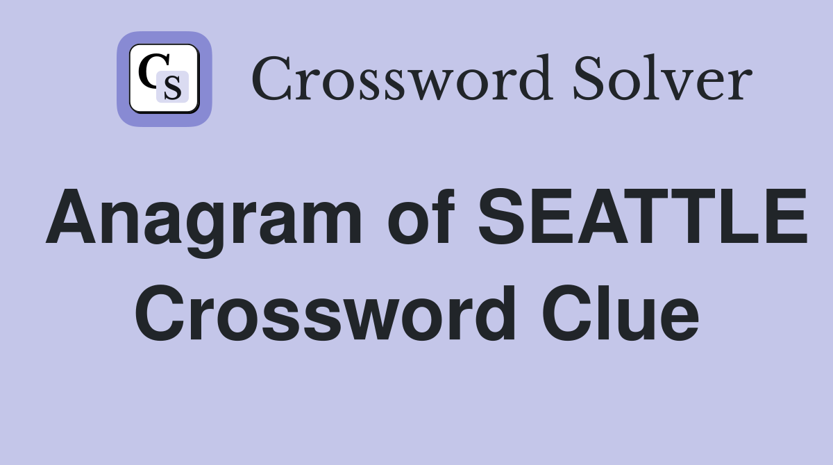 Anagram of SEATTLE Crossword Clue