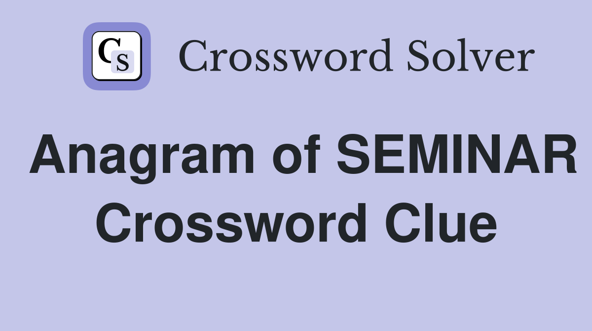 Anagram of SEMINAR Crossword Clue