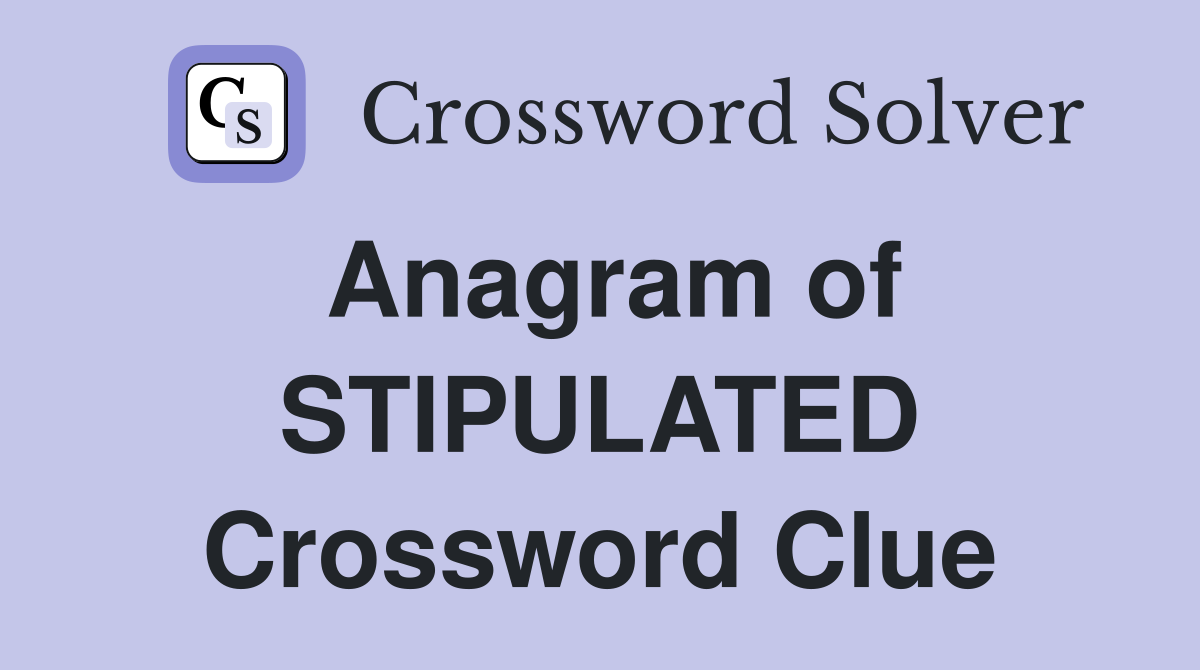 Anagram of STIPULATED Crossword Clue