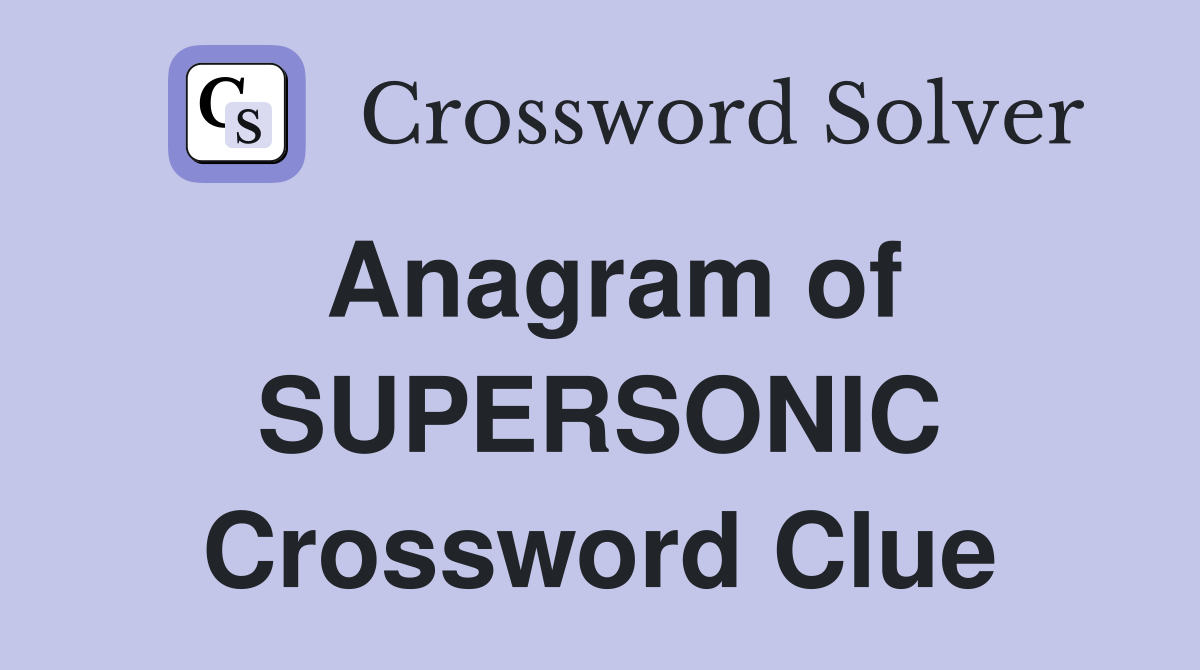 Anagram of SUPERSONIC Crossword Clue