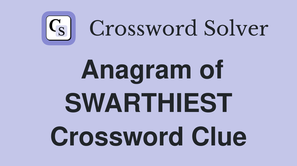 Anagram of SWARTHIEST Crossword Clue