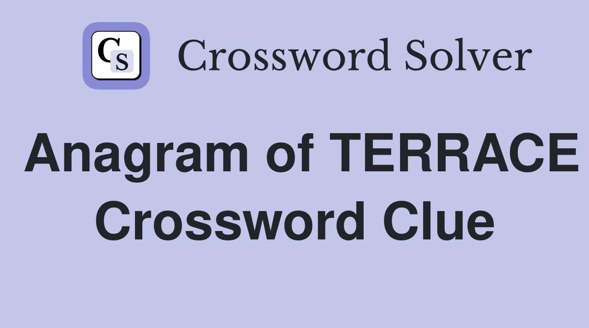 Anagram of TERRACE Crossword Clue