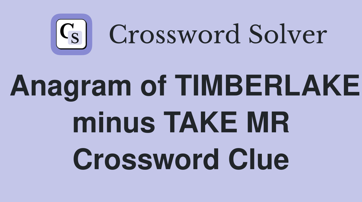 Anagram of TIMBERLAKE minus TAKE MR Crossword Clue