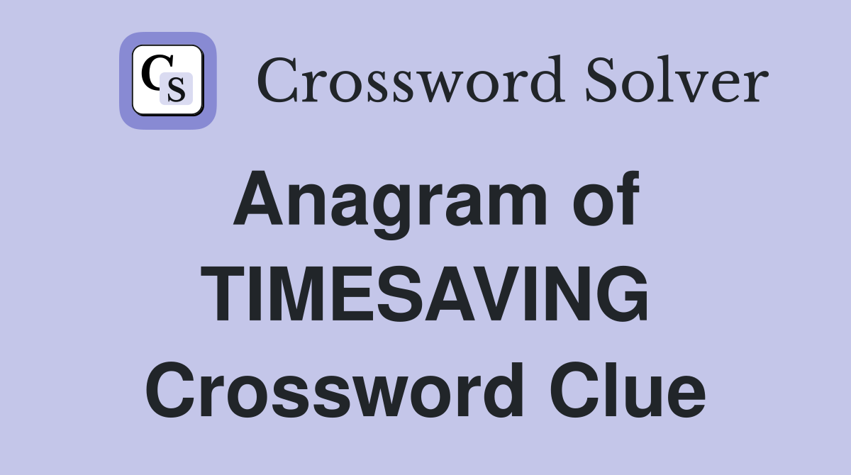 Anagram of TIMESAVING Crossword Clue