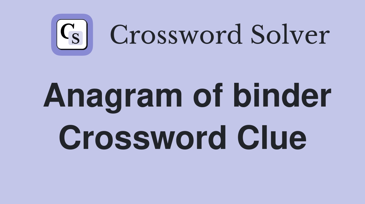 Anagram of binder Crossword Clue