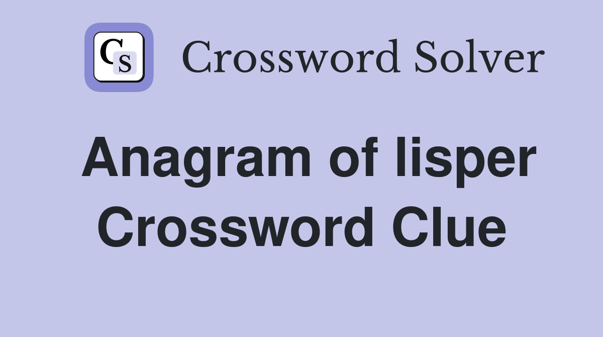 Anagram of lisper Crossword Clue
