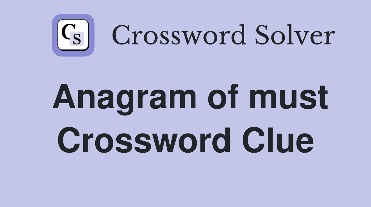 Anagram of must Crossword Clue