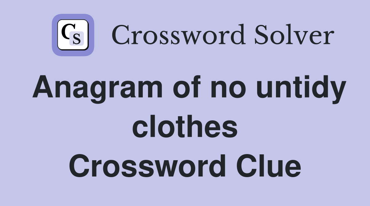 Anagram of no untidy clothes Crossword Clue