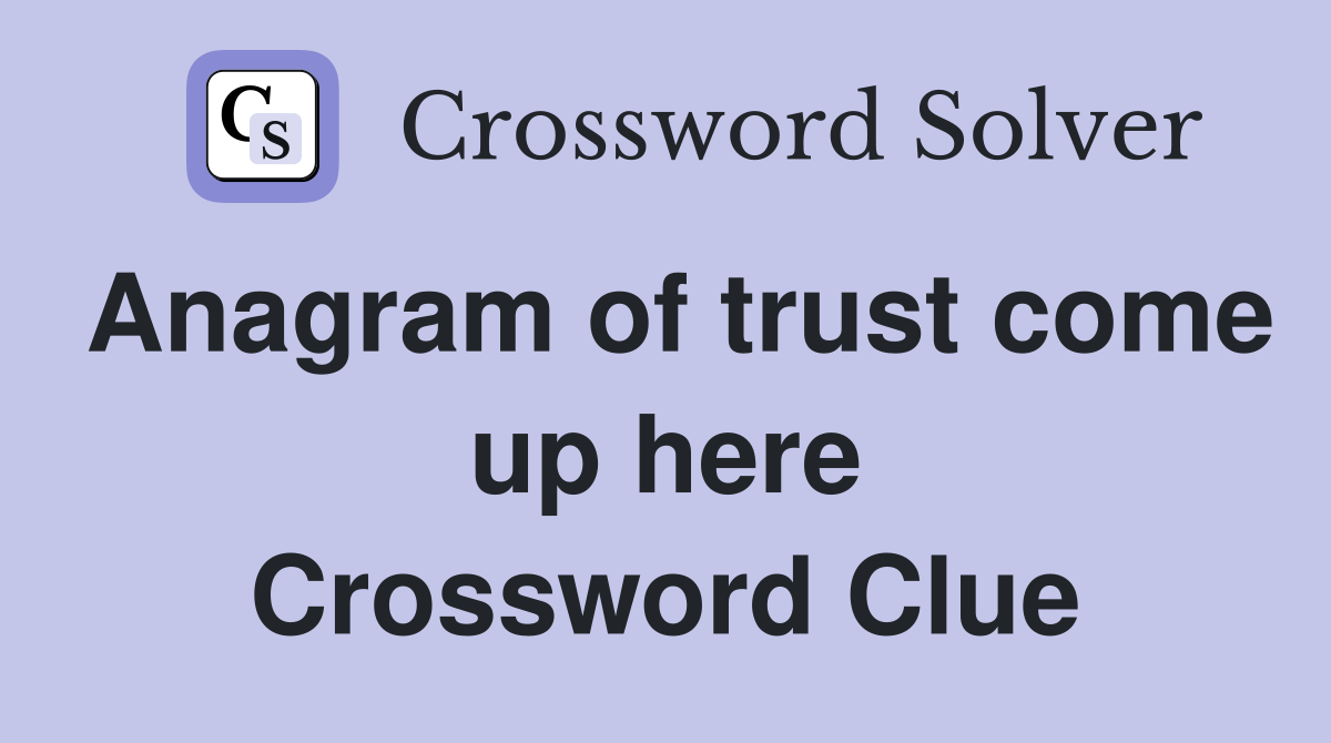 Anagram of trust come up here Crossword Clue