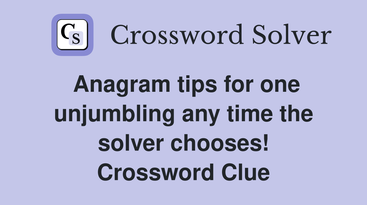 Anagram tips for one unjumbling any time the solver chooses! Crossword Clue