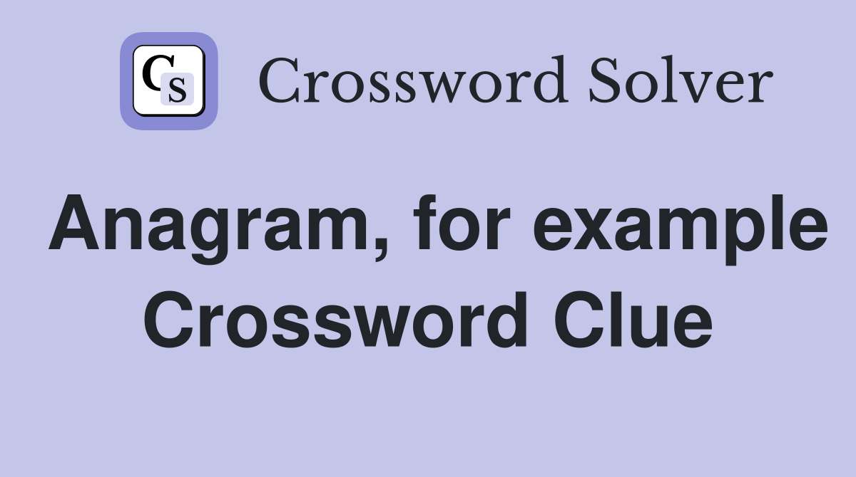 Anagram, for example Crossword Clue