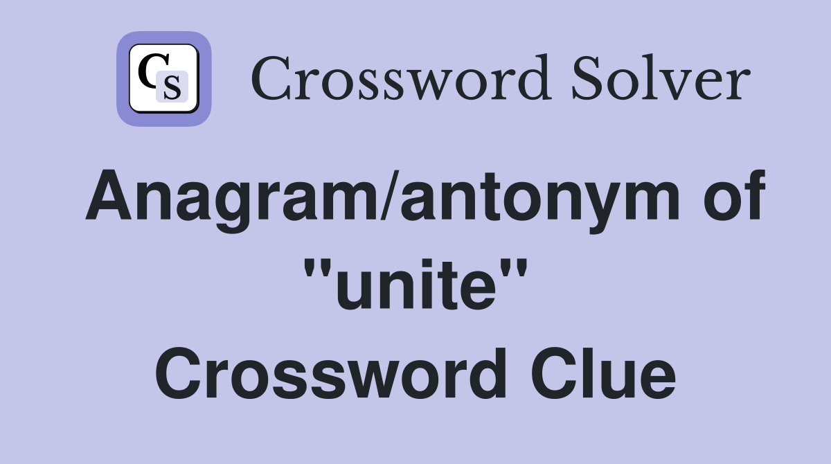 Anagram/antonym of ''unite'' Crossword Clue