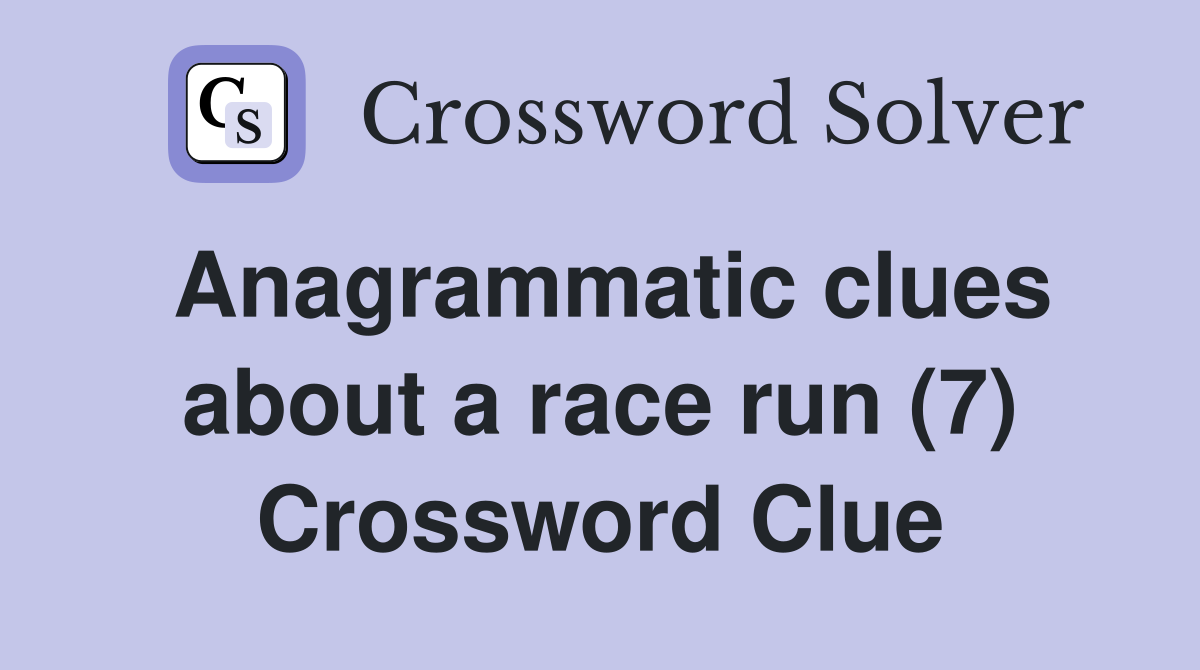 Anagrammatic clues about a race run (7) Crossword Clue