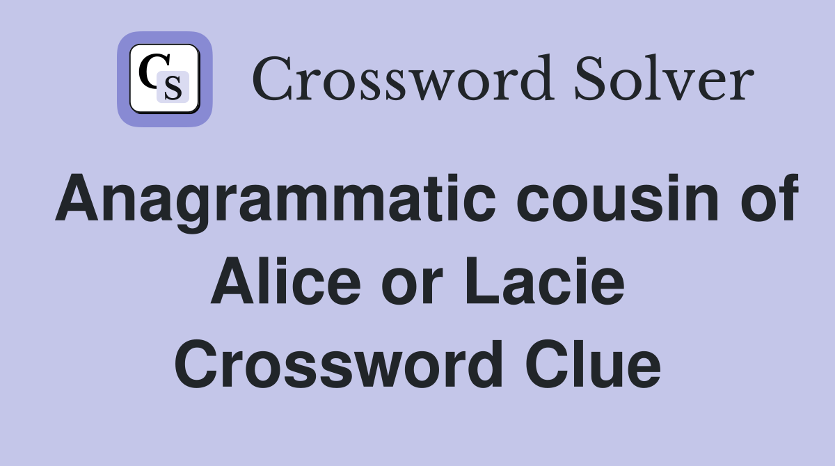 Anagrammatic cousin of Alice or Lacie Crossword Clue