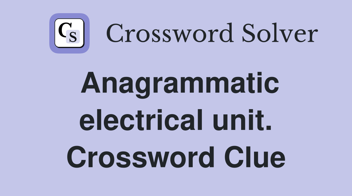 Anagrammatic electrical unit. Crossword Clue