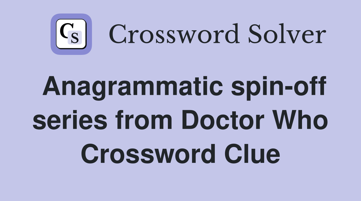 Anagrammatic spin-off series from Doctor Who Crossword Clue