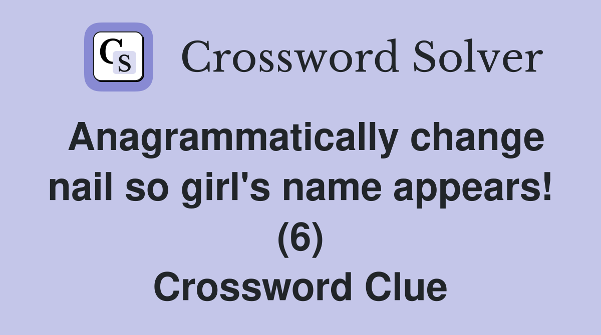 Anagrammatically change nail so girl's name appears! (6) Crossword Clue