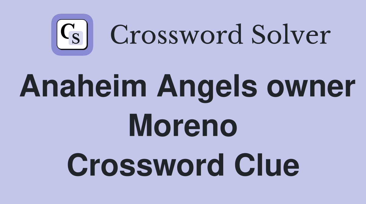 Anaheim Angels owner Moreno Crossword Clue