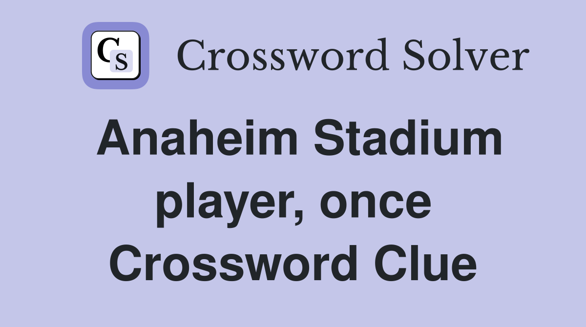 Anaheim Stadium player, once Crossword Clue