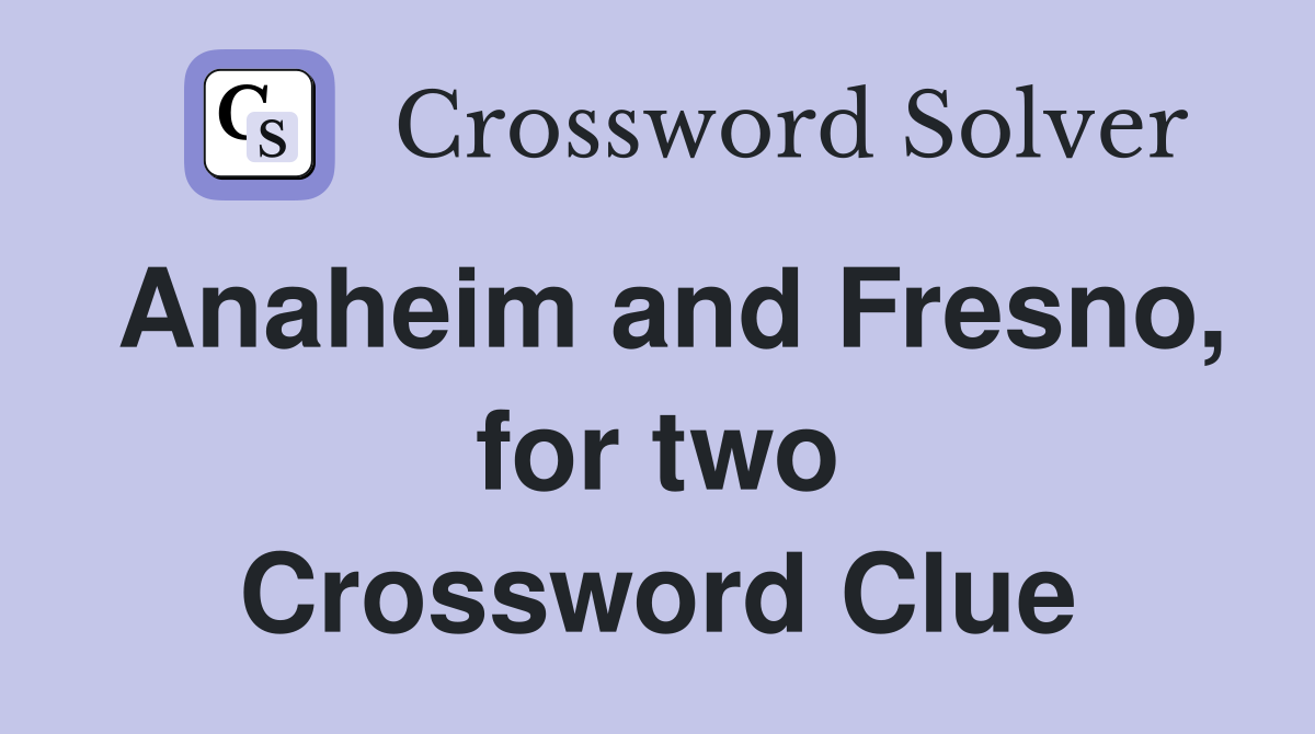 Anaheim and Fresno, for two Crossword Clue