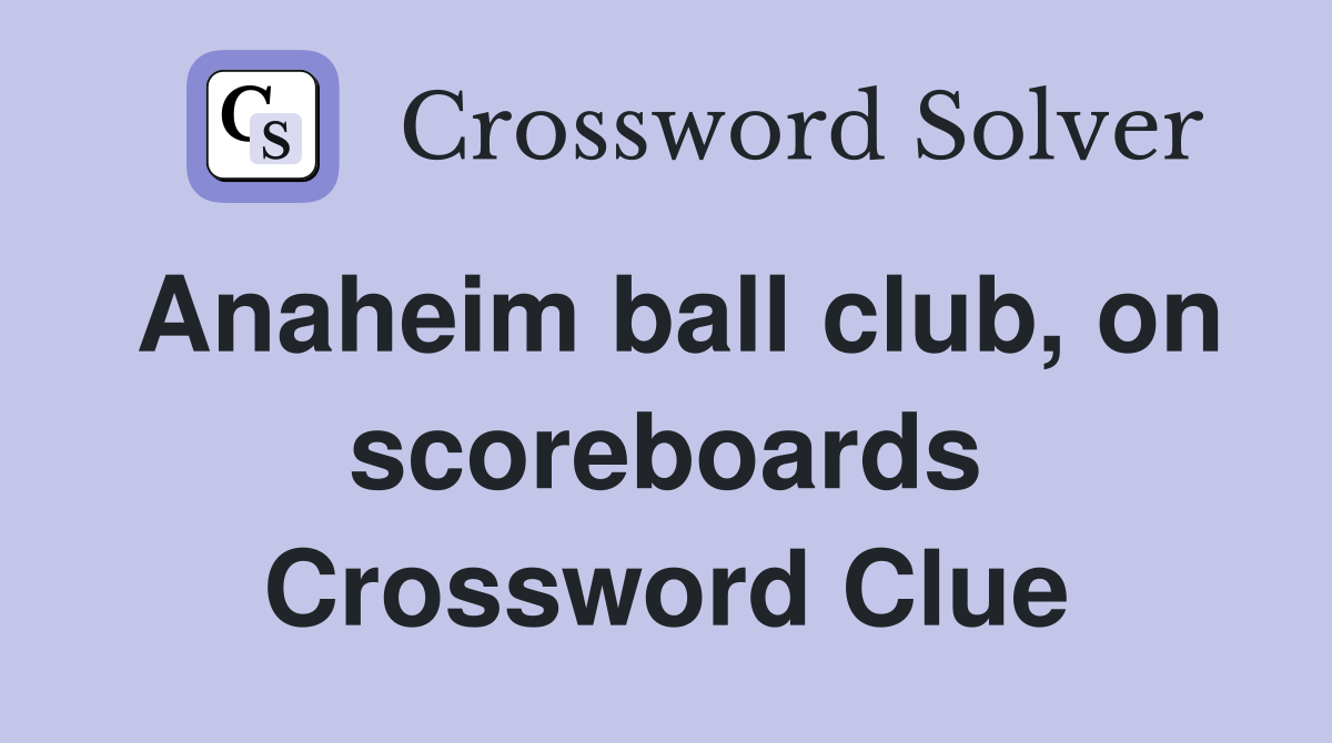 Anaheim ball club, on scoreboards Crossword Clue