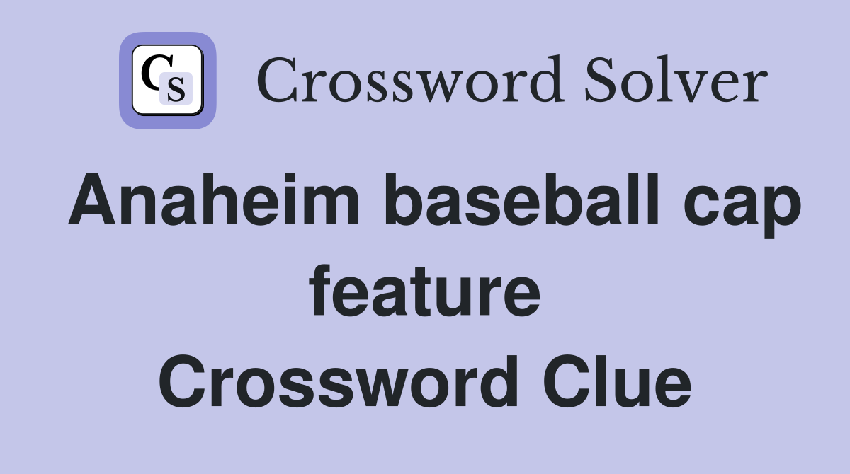 Anaheim baseball cap feature Crossword Clue