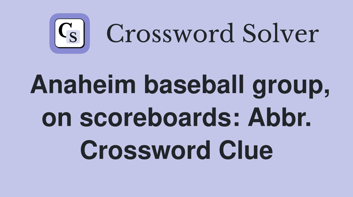 Anaheim baseball group, on scoreboards: Abbr. Crossword Clue