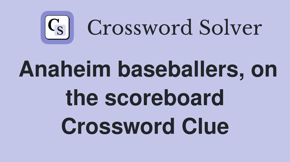 Anaheim baseballers, on the scoreboard Crossword Clue
