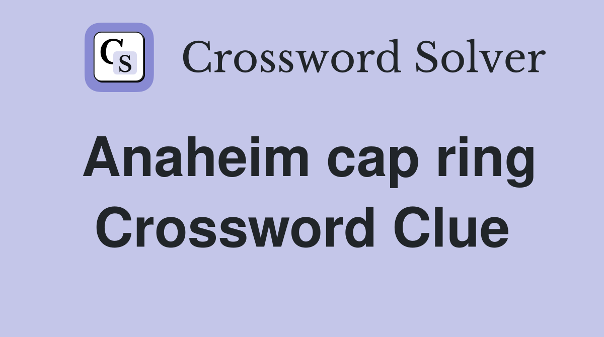 Anaheim cap ring Crossword Clue