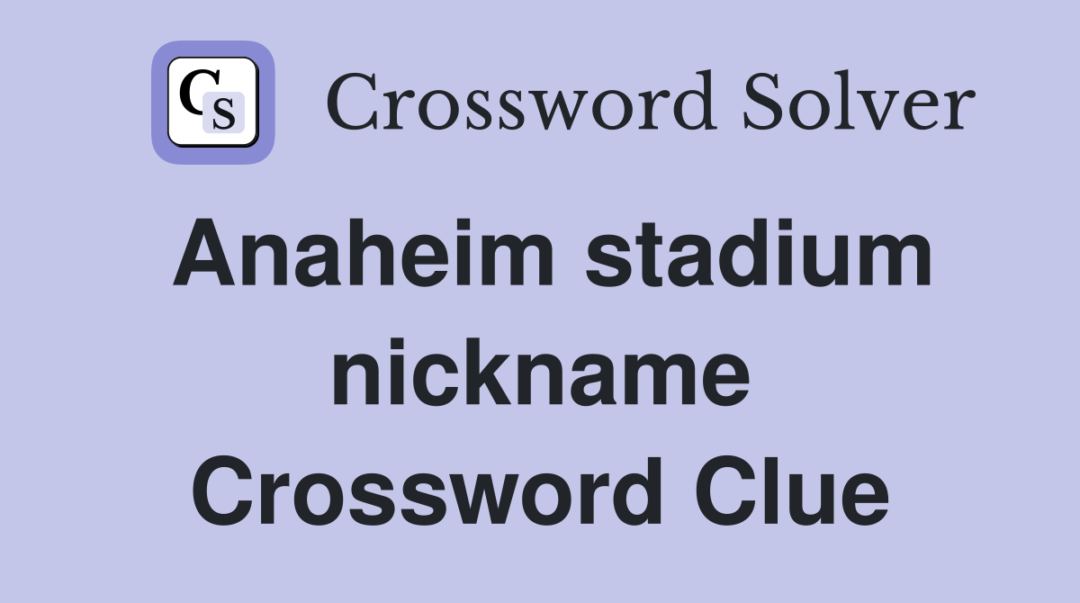 Anaheim stadium nickname Crossword Clue