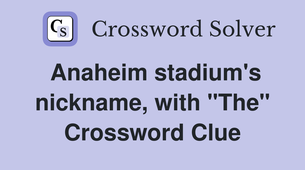 Anaheim stadium's nickname, with "The" Crossword Clue