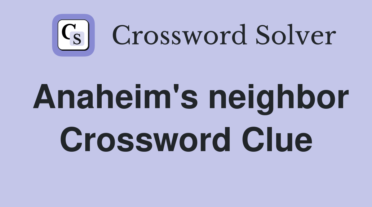 Anaheim's neighbor Crossword Clue