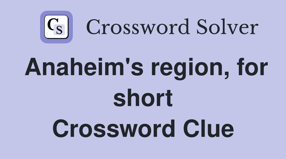 Anaheim's region, for short Crossword Clue