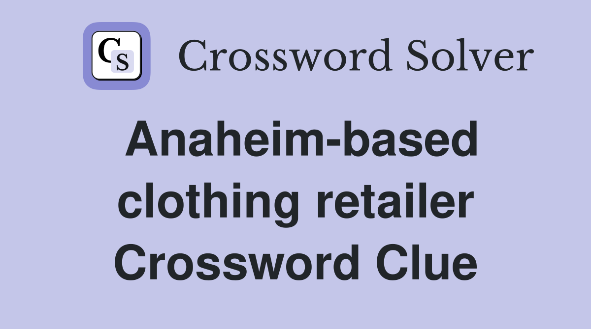 Anaheim-based clothing retailer Crossword Clue