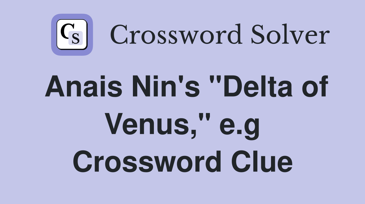 Anais Nin's "Delta of Venus," e.g Crossword Clue