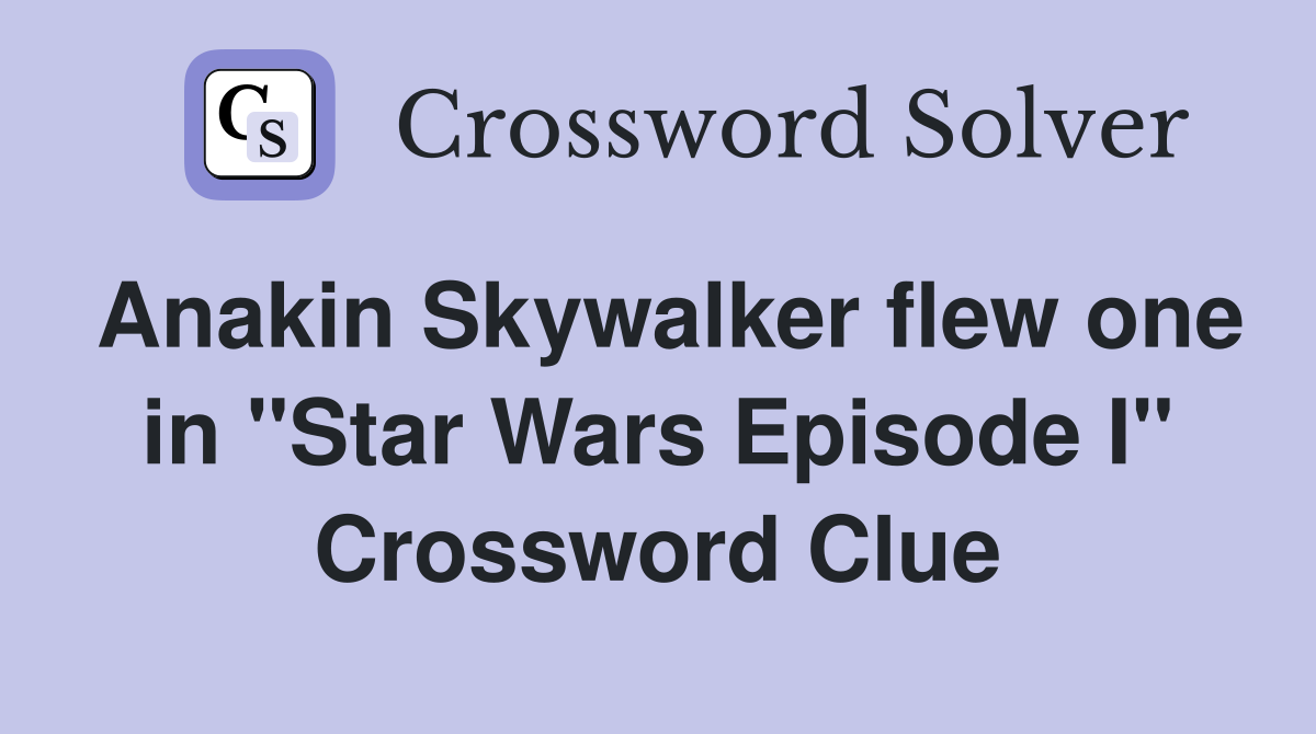 Anakin Skywalker flew one in "Star Wars Episode I" Crossword Clue