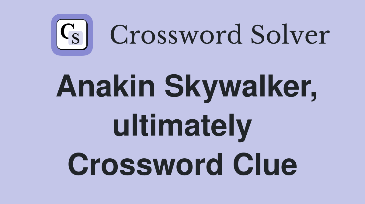 Anakin Skywalker, ultimately Crossword Clue