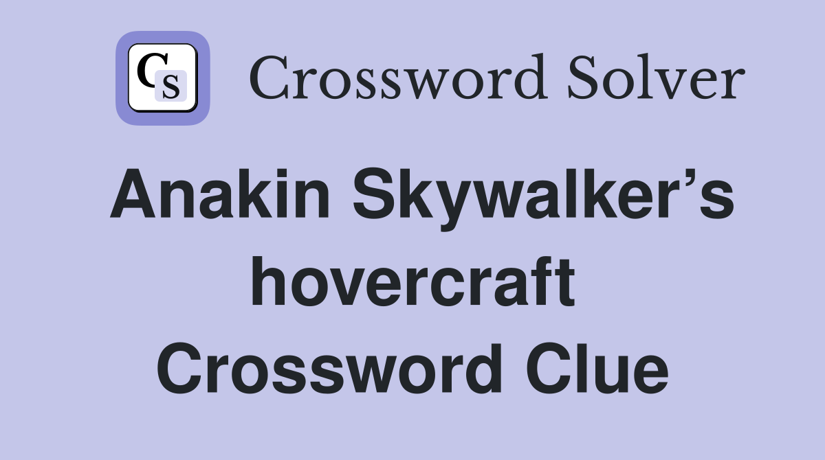 Anakin Skywalker’s hovercraft Crossword Clue