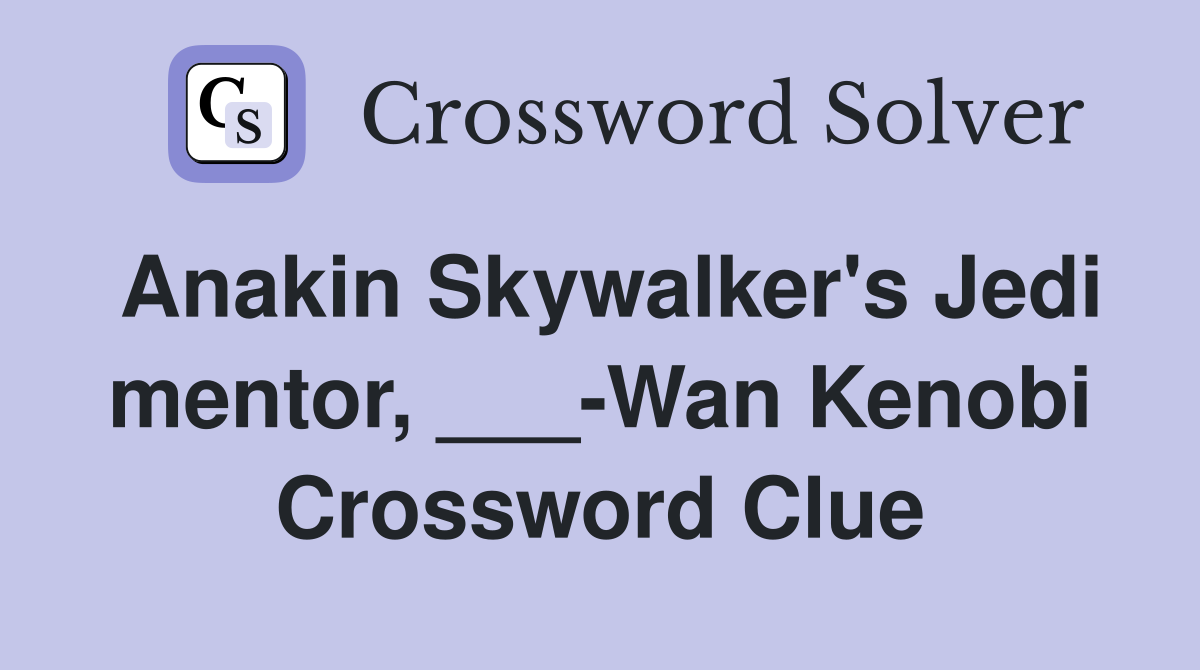 Anakin Skywalker's Jedi mentor, ___-Wan Kenobi Crossword Clue