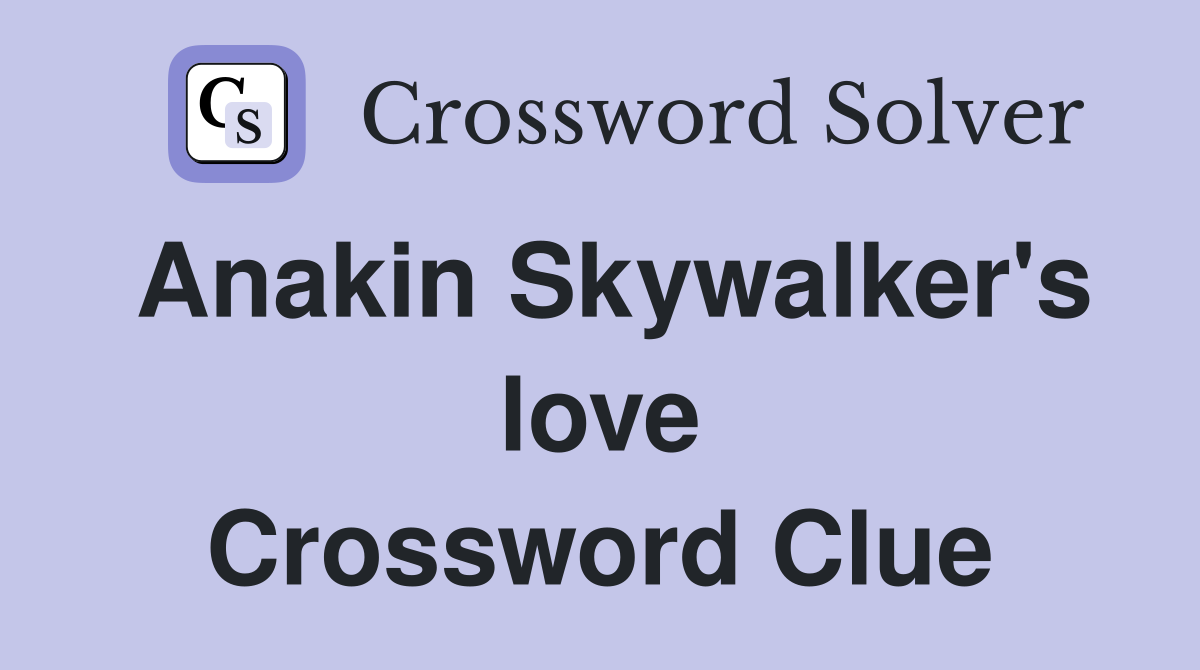 Anakin Skywalker's love Crossword Clue