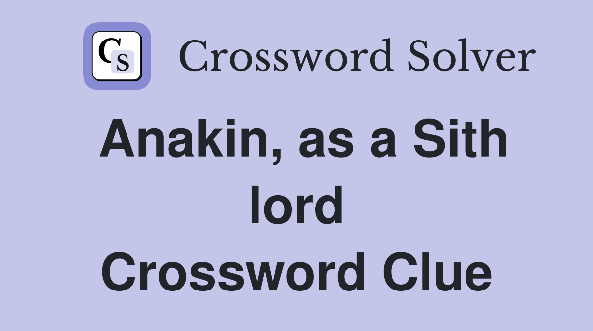 Anakin, as a Sith lord Crossword Clue