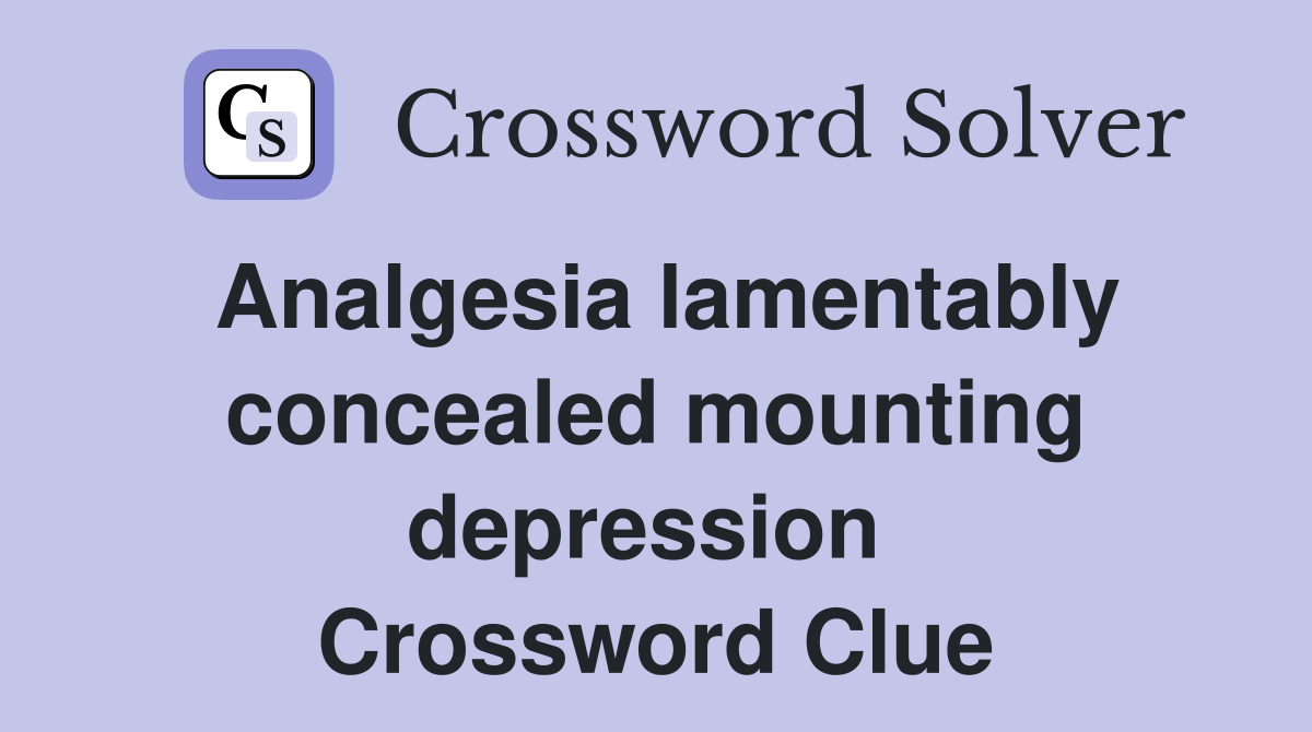 Analgesia lamentably concealed mounting depression  Crossword Clue