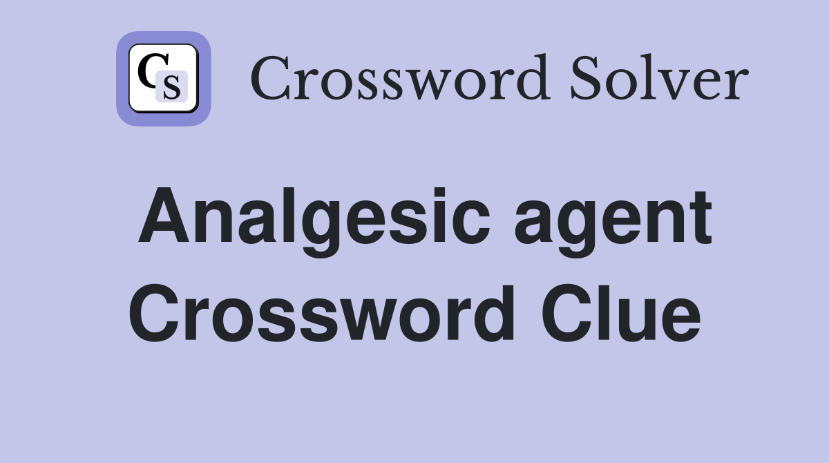 Analgesic agent Crossword Clue