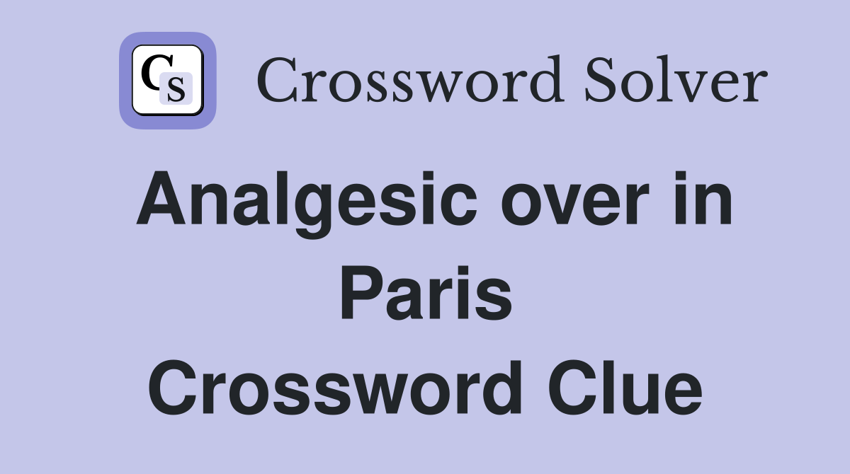 Analgesic over in Paris Crossword Clue
