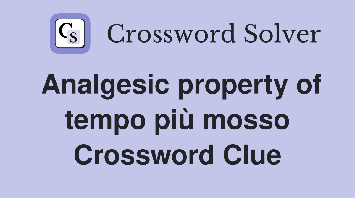 Analgesic property of tempo più mosso Crossword Clue