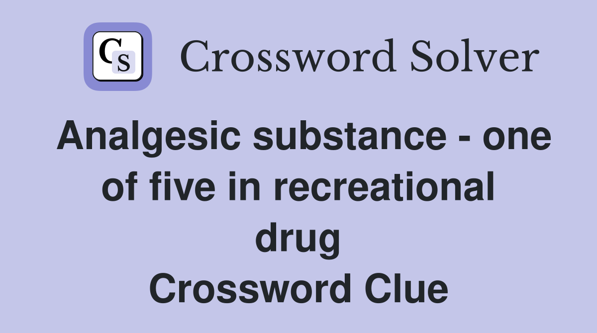 Analgesic substance - one of five in recreational drug Crossword Clue